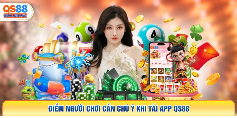 Điểm người chơi cần chú ý khi tải app QS88