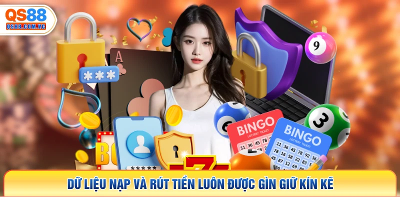 Dữ liệu nạp và rút tiền luôn được gìn giữ kín kẽ