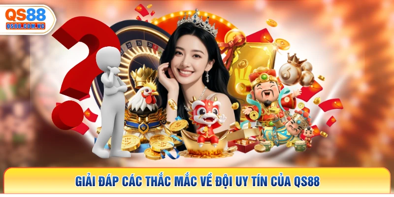 Giải đáp các thắc mắc về đội uy tín của QS88