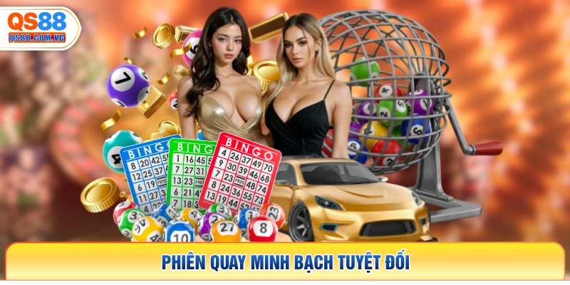 Phiên quay minh bạch tuyệt đối