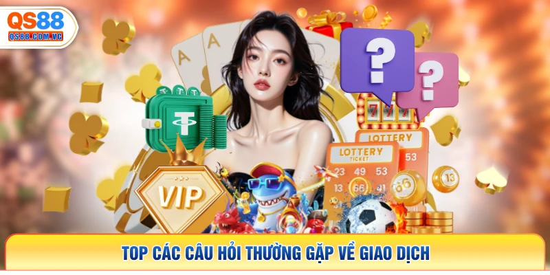 Top các câu hỏi thường gặp về giao dịch